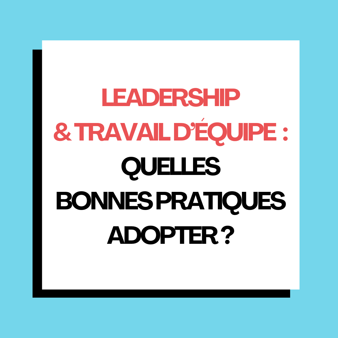 Leadership & travail d’équipe : les bonnes pratiques